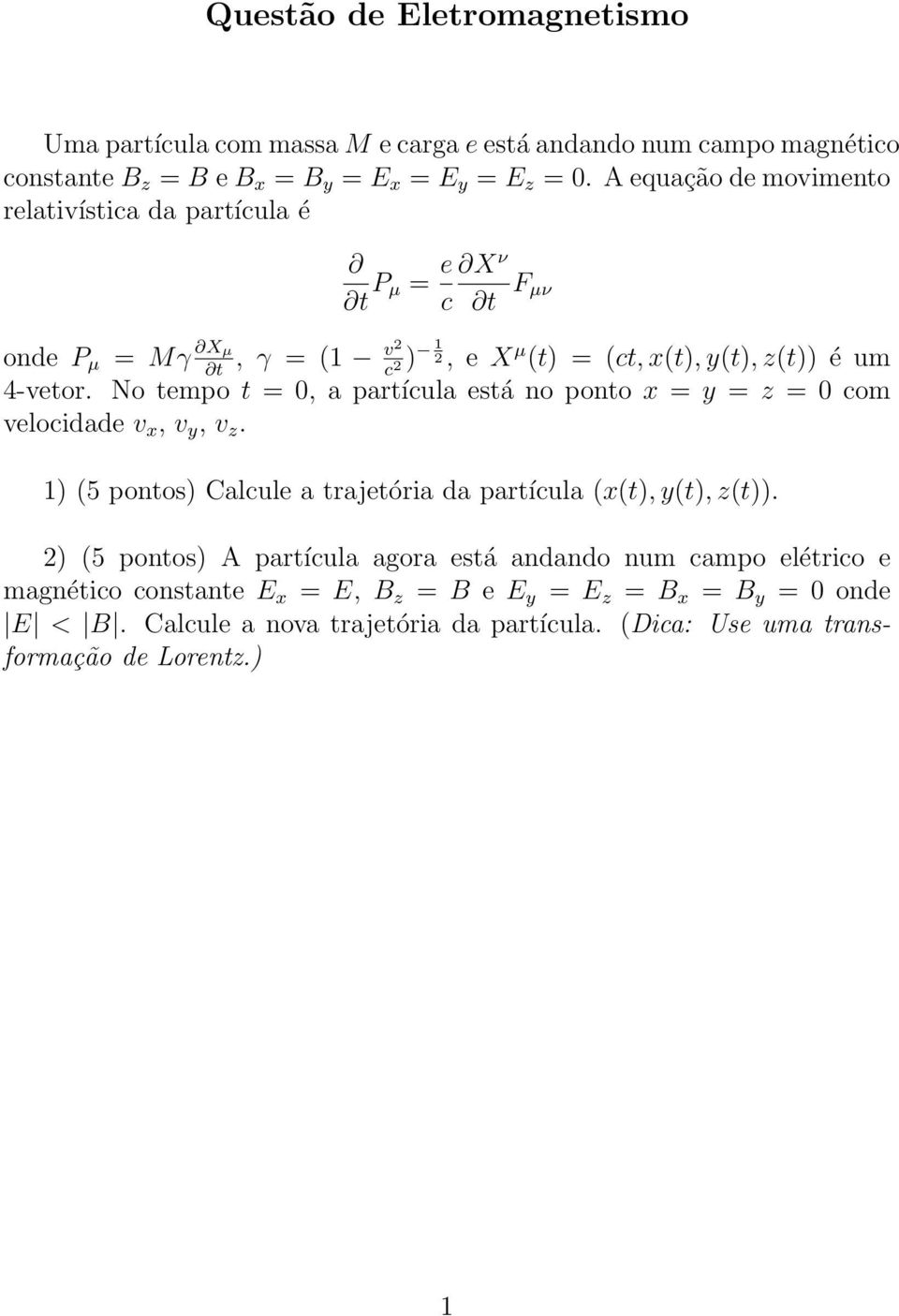 No tempo t = 0, a partícula está no ponto x = y = z = 0 com velocidade v x, v y, v z. ) (5 pontos) Calcule a trajetória da partícula (x(t), y(t), z(t)).