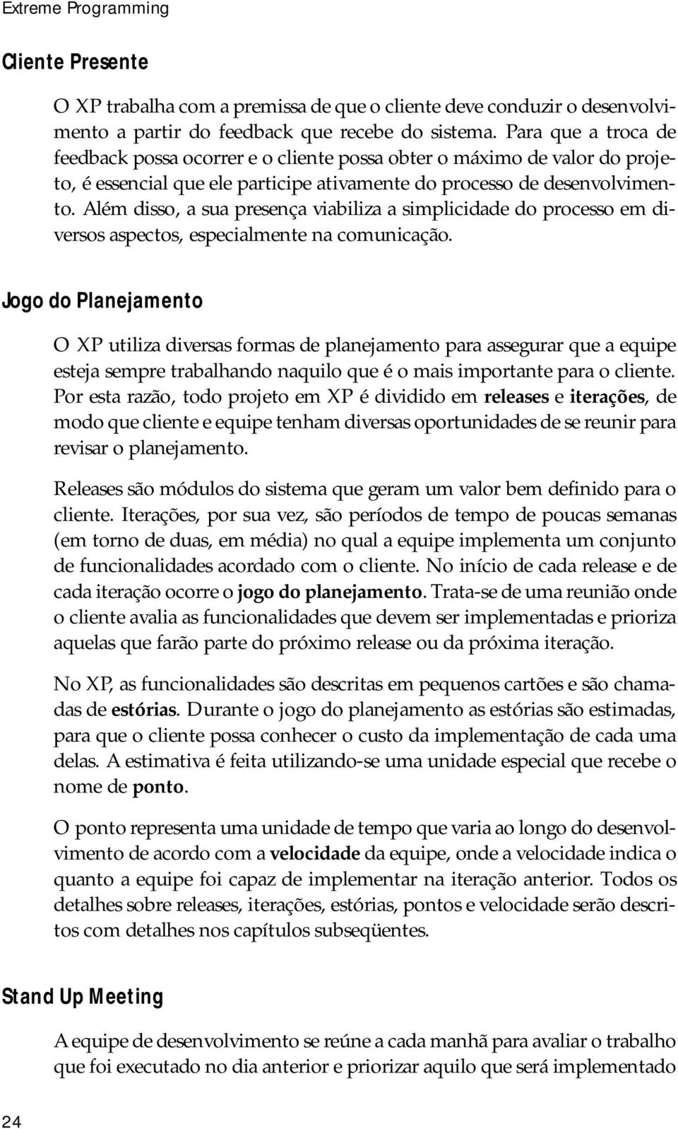 Além disso, a sua presença viabiliza a simplicidade do processo em diversos aspectos, especialmente na comunicação.