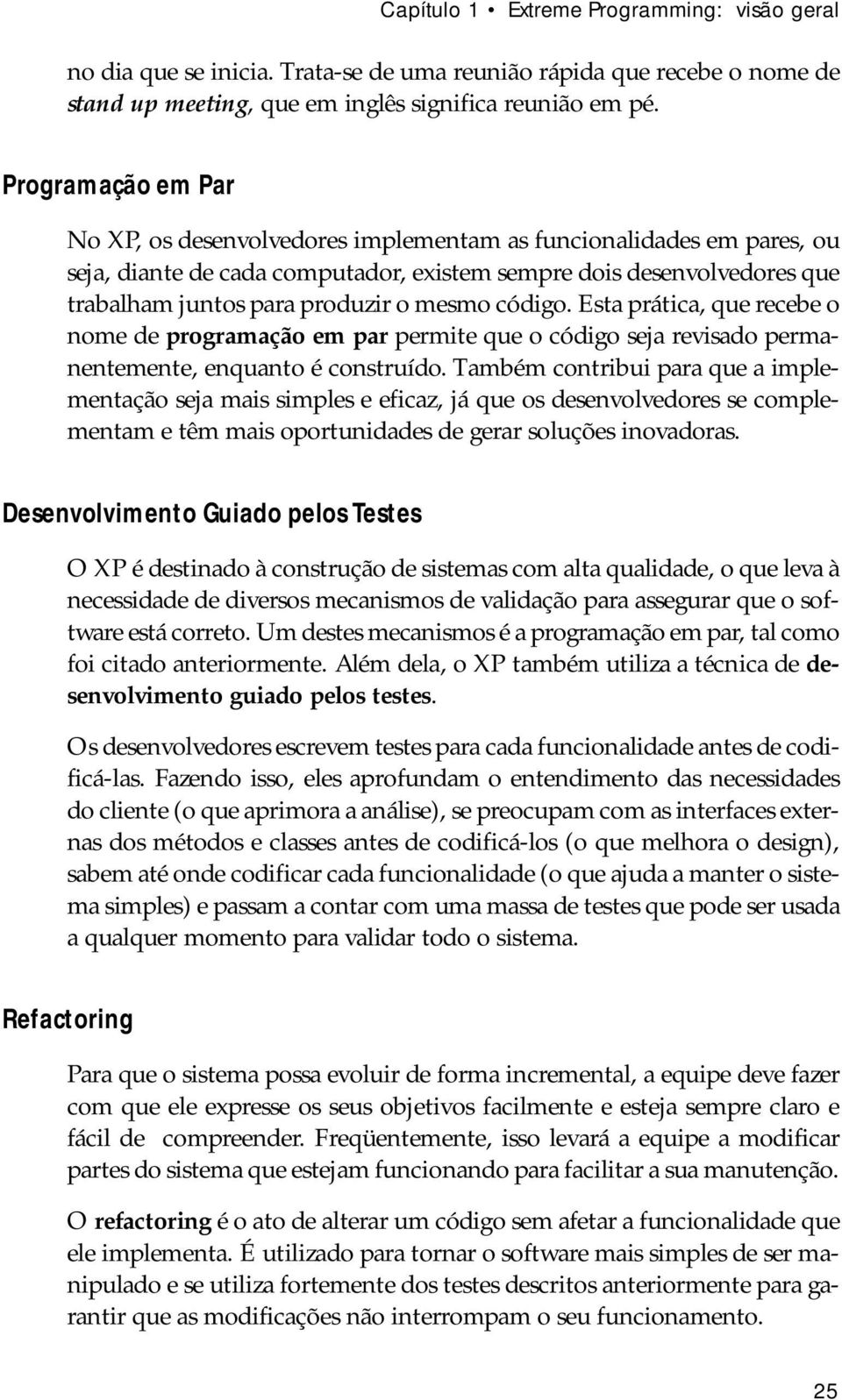 mesmo código. Esta prática, que recebe o nome de programação em par permite que o código seja revisado permanentemente, enquanto é construído.