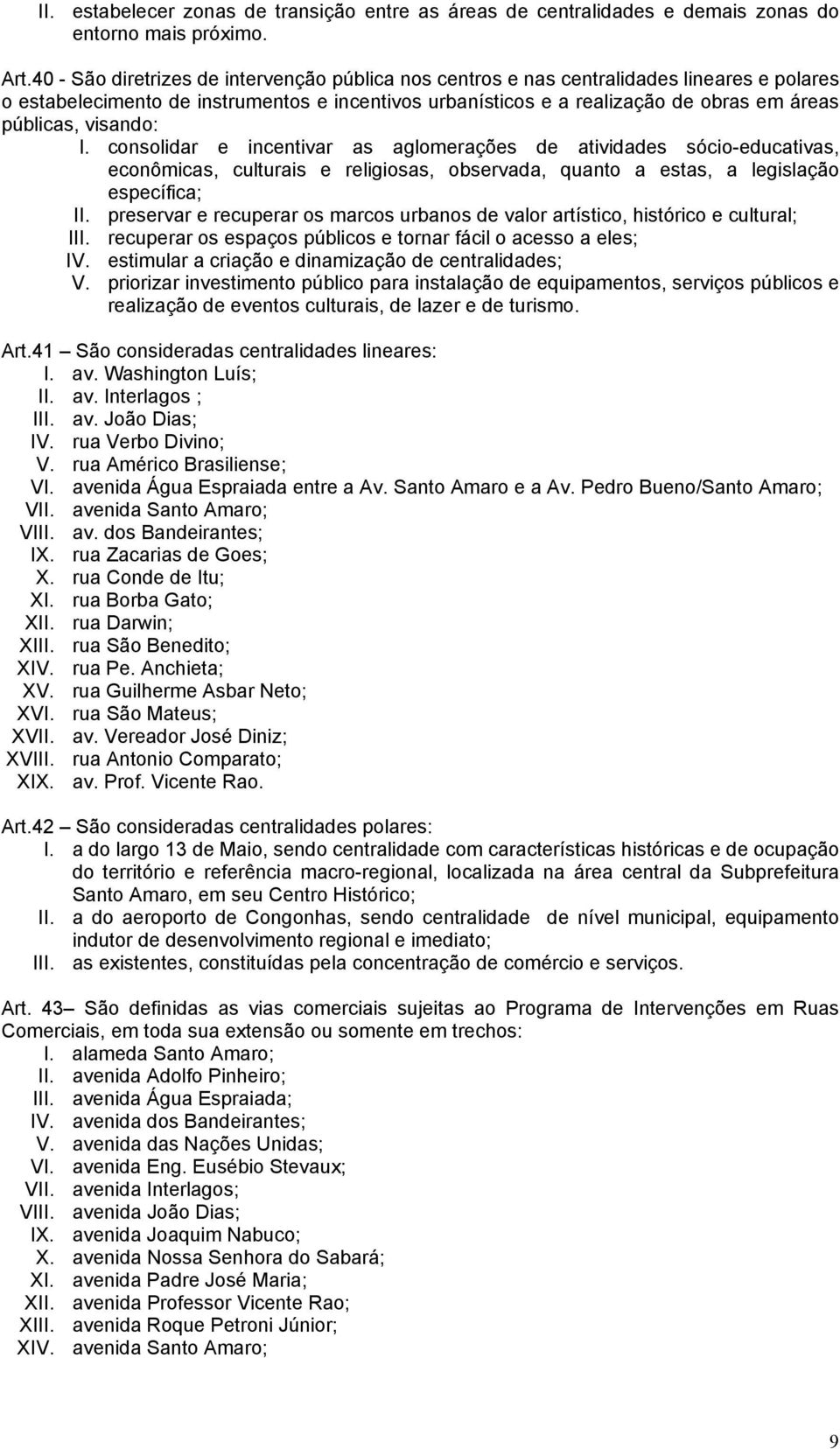 visando: I. consolidar e incentivar as aglomerações de atividades sócio-educativas, econômicas, culturais e religiosas, observada, quanto a estas, a legislação específica; II.