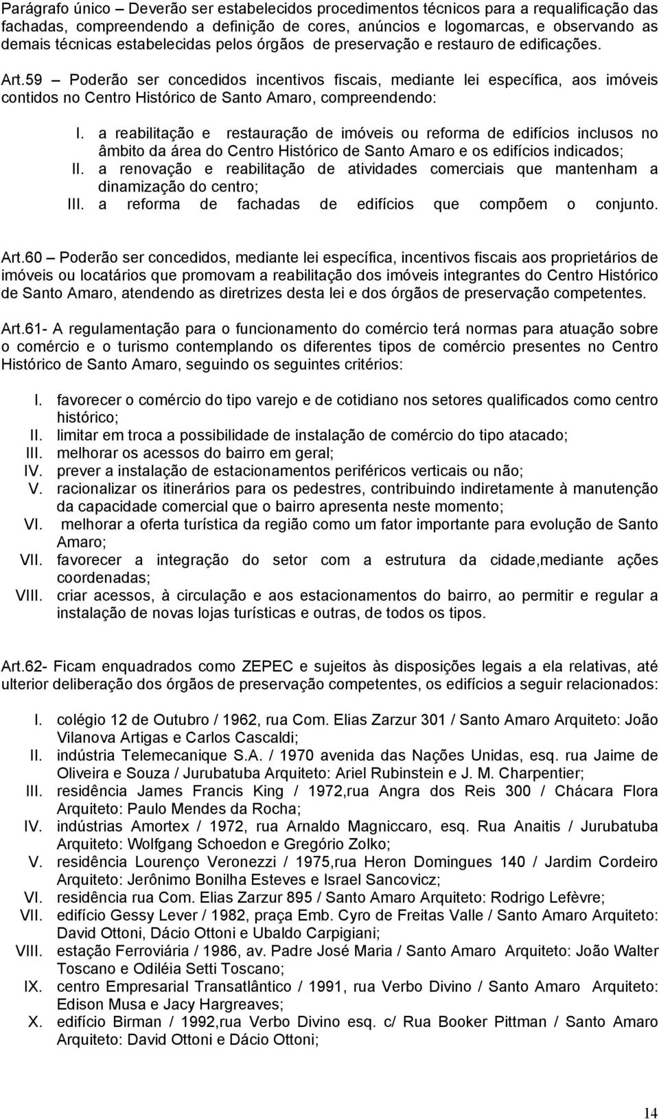 59 Poderão ser concedidos incentivos fiscais, mediante lei específica, aos imóveis contidos no Centro Histórico de Santo Amaro, compreendendo: I.