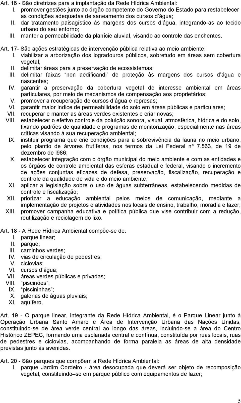 dar tratamento paisagístico às margens dos cursos d água, integrando-as ao tecido urbano do seu entorno; III. manter a permeabilidade da planície aluvial, visando ao controle das enchentes. Art.