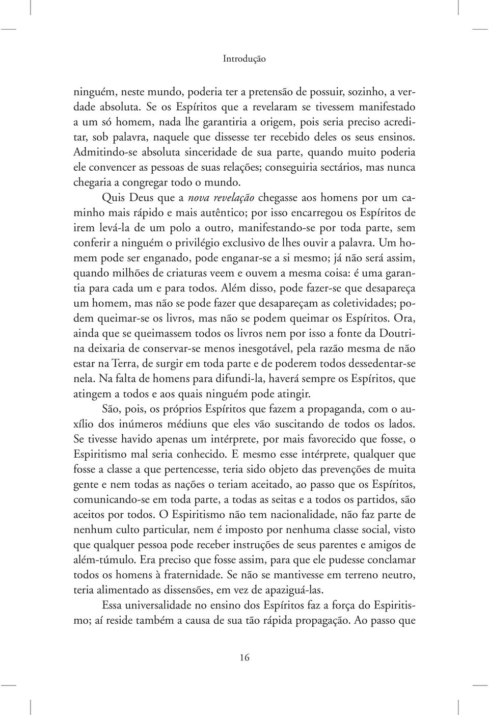 Admitindo-se absoluta sinceridade de sua parte, quando muito poderia ele convencer as pessoas de suas relações; conseguiria sectários, mas nunca chegaria a congregar todo o mundo.