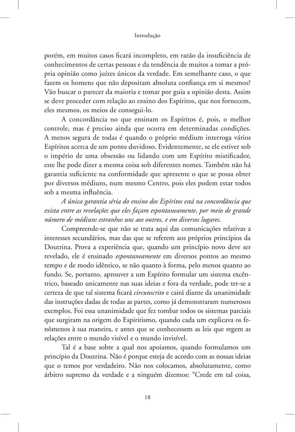 Assim se deve proceder com relação ao ensino dos Espíritos, que nos fornecem, eles mesmos, os meios de consegui-lo.