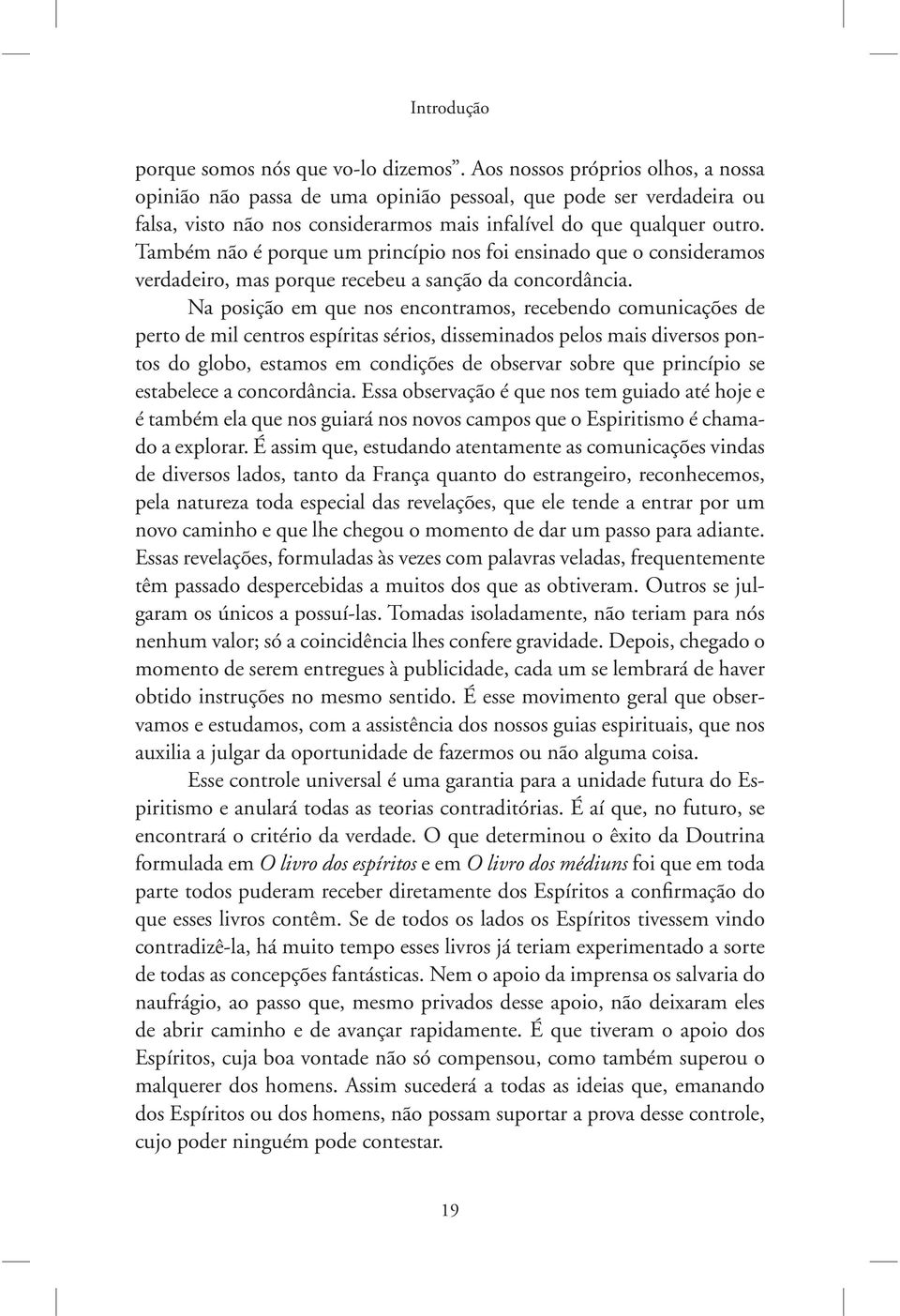 Também não é porque um princípio nos foi ensinado que o consideramos verdadeiro, mas porque recebeu a sanção da concordância.