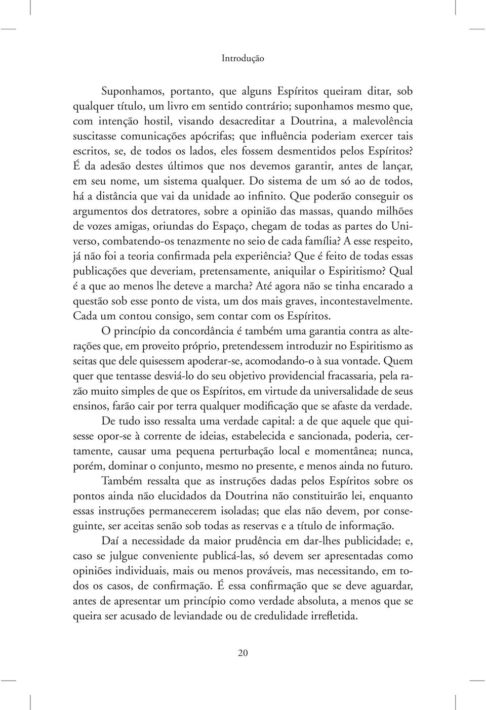 É da adesão destes últimos que nos devemos garantir, antes de lançar, em seu nome, um sistema qualquer. Do sistema de um só ao de todos, há a distância que vai da unidade ao infinito.