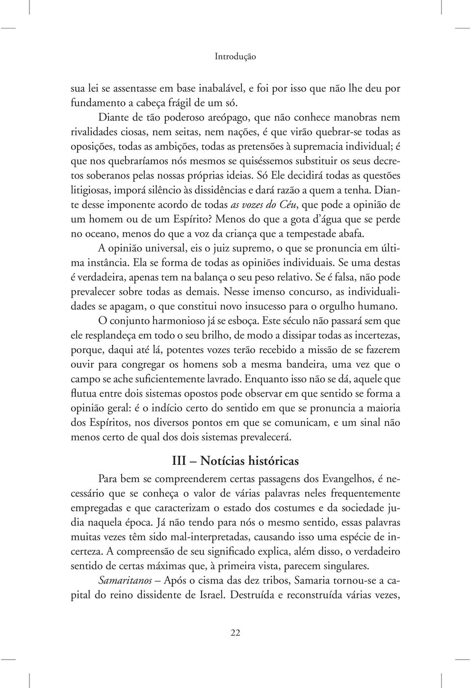 supremacia individual; é que nos quebraríamos nós mesmos se quiséssemos substituir os seus decretos soberanos pelas nossas próprias ideias.