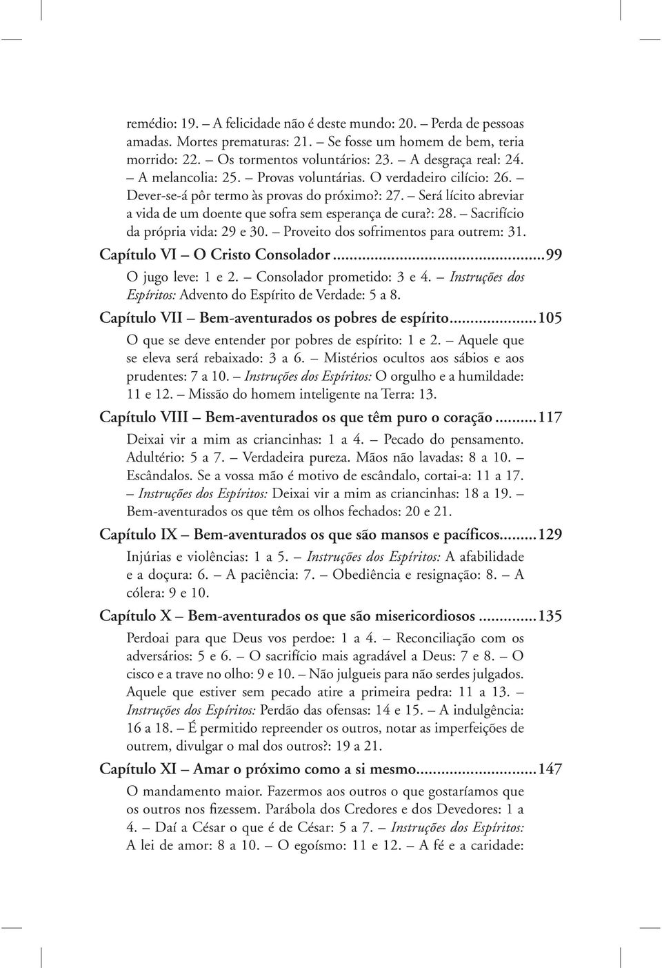 Sacrifício da própria vida: 29 e 30. Proveito dos sofrimentos para outrem: 31. Capítulo VI O Cristo Consolador...99 O jugo leve: 1 e 2. Consolador prometido: 3 e 4.