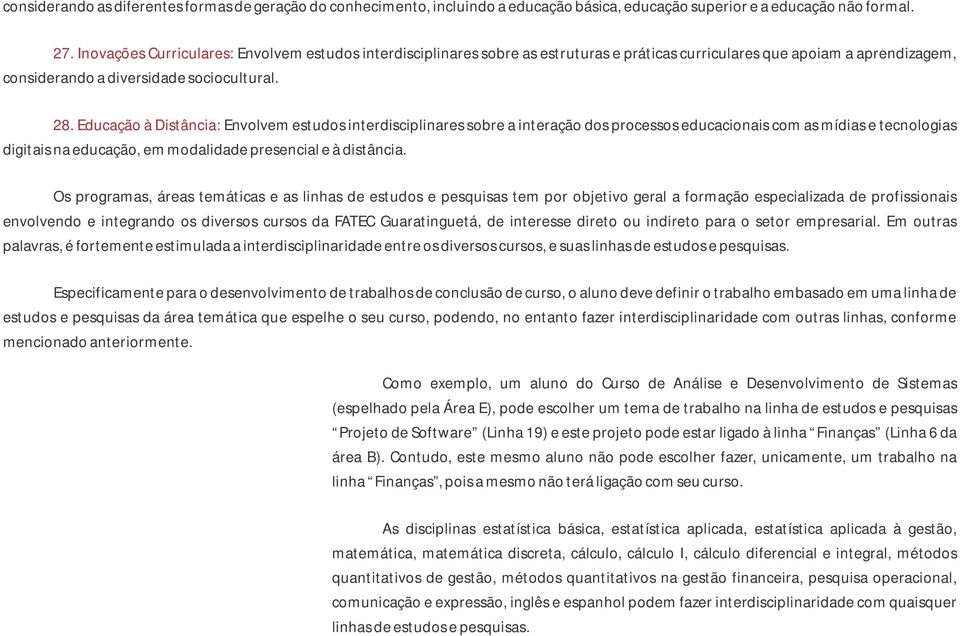 Educação à Distância: Envolvem estudos interdisciplinares sobre a interação dos processos educacionais com as mídias e tecnologias digitais na educação, em modalidade presencial e à distância.