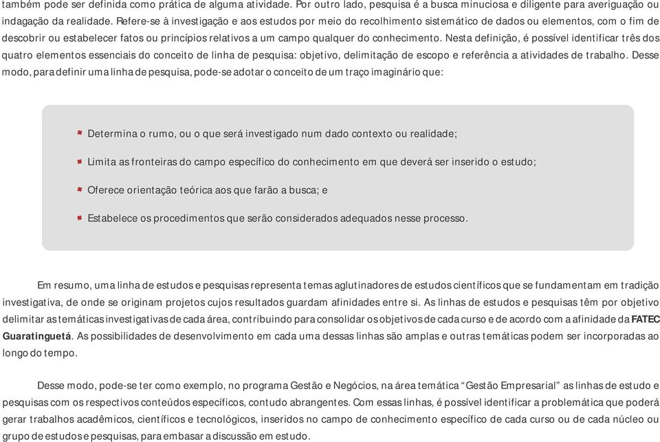 conhecimento. Nesta definição, é possível identificar três dos quatro elementos essenciais do conceito de linha de pesquisa: objetivo, delimitação de escopo e referência a atividades de trabalho.