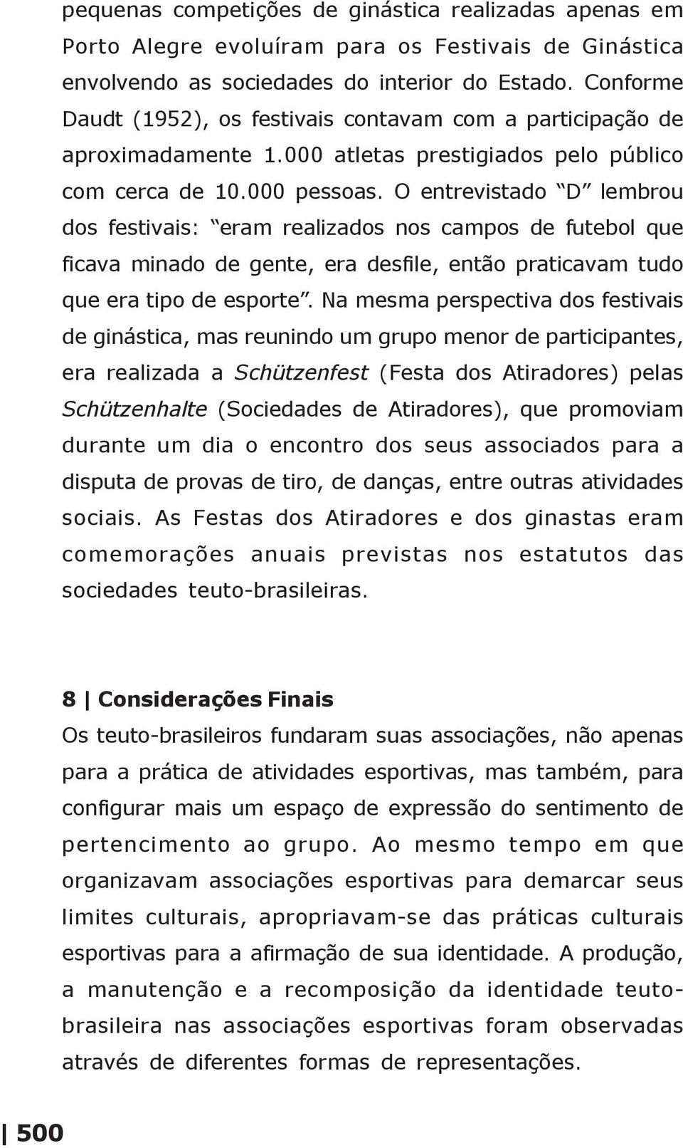 O entrevistado D lembrou dos festivais: eram realizados nos campos de futebol que ficava minado de gente, era desfile, então praticavam tudo que era tipo de esporte.