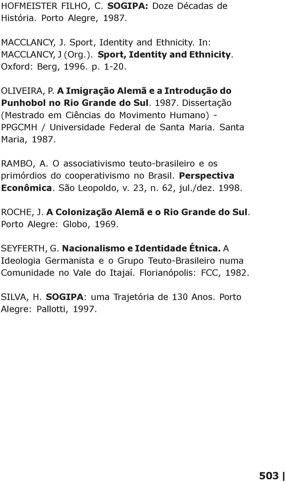 Santa Maria, 1987. RAMBO, A. O associativismo teuto-brasileiro e os primórdios do cooperativismo no Brasil. Perspectiva Econômica. São Leopoldo, v. 23, n. 62, jul./dez. 1998. ROCHE, J.