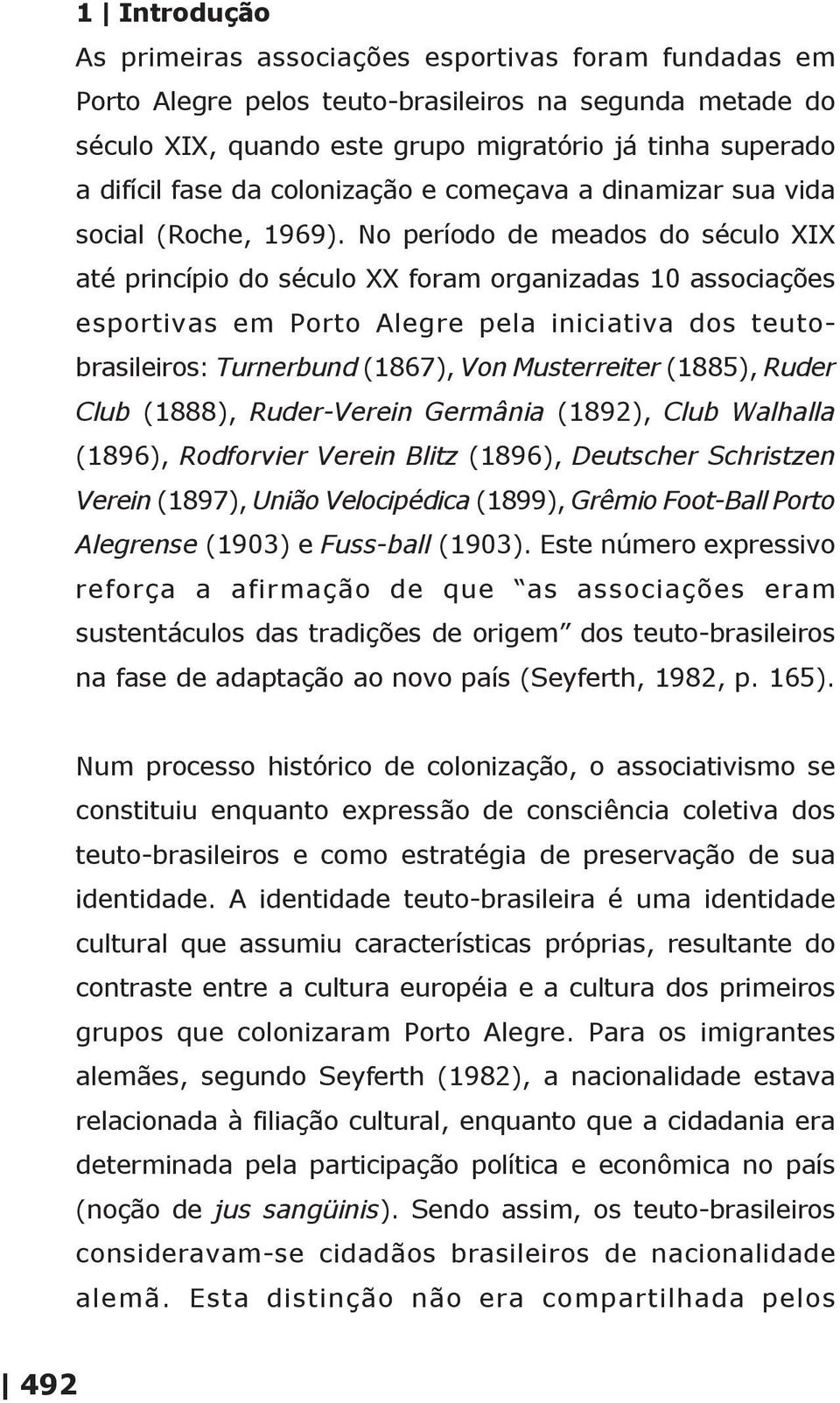 No período de meados do século XIX até princípio do século XX foram organizadas 10 associações esportivas em Porto Alegre pela iniciativa dos teutobrasileiros: Turnerbund (1867), Von Musterreiter
