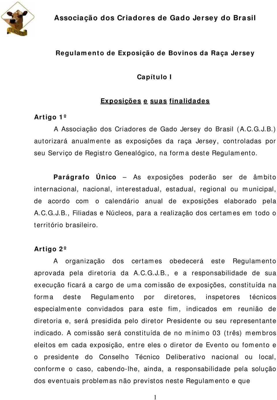 , Filiadas e Núcleos, para a realização dos certames em todo o território brasileiro. Artigo 2º A organização dos certames obedecerá este Regulamento aprovada pela diretoria da A.C.G.J.B.