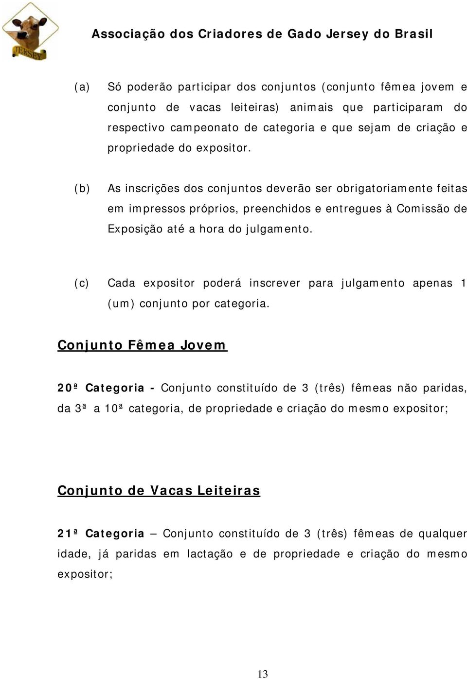 (c) Cada expositor poderá inscrever para julgamento apenas 1 (um) conjunto por categoria.