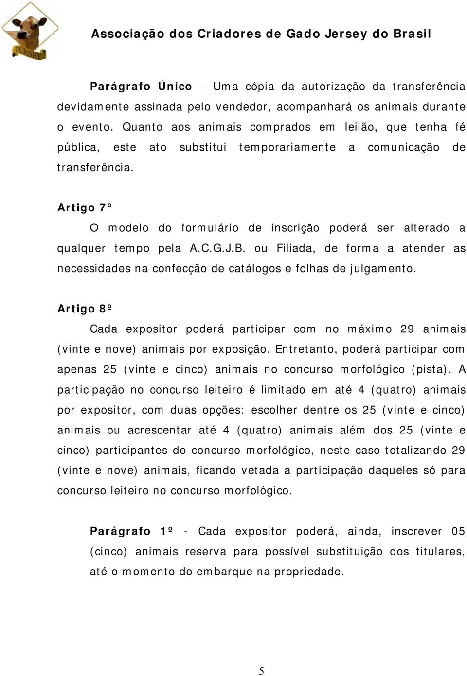 Artigo 7º O modelo do formulário de inscrição poderá ser alterado a qualquer tempo pela A.C.G.J.B. ou Filiada, de forma a atender as necessidades na confecção de catálogos e folhas de julgamento.