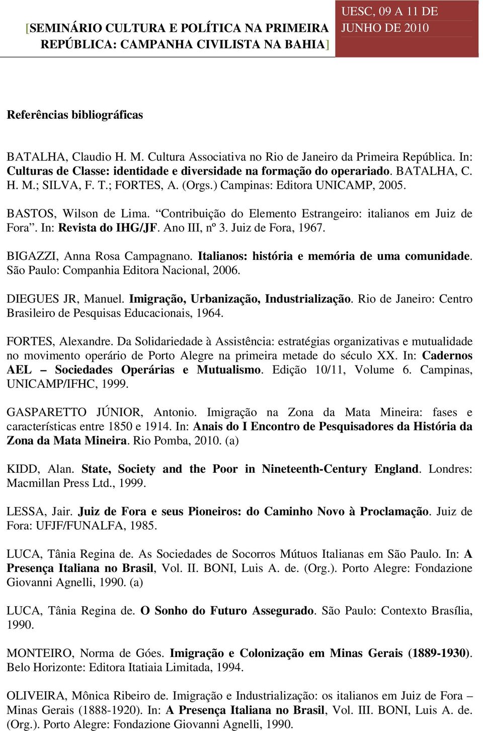 Juiz de Fora, 1967. BIGAZZI, Anna Rosa Campagnano. Italianos: história e memória de uma comunidade. São Paulo: Companhia Editora Nacional, 2006. DIEGUES JR, Manuel.