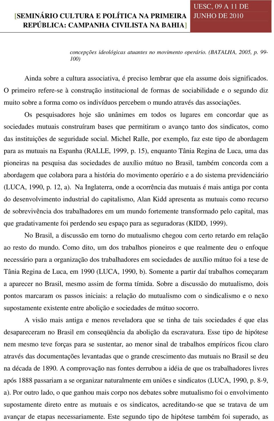 Os pesquisadores hoje são unânimes em todos os lugares em concordar que as sociedades mutuais construíram bases que permitiram o avanço tanto dos sindicatos, como das instituições de seguridade