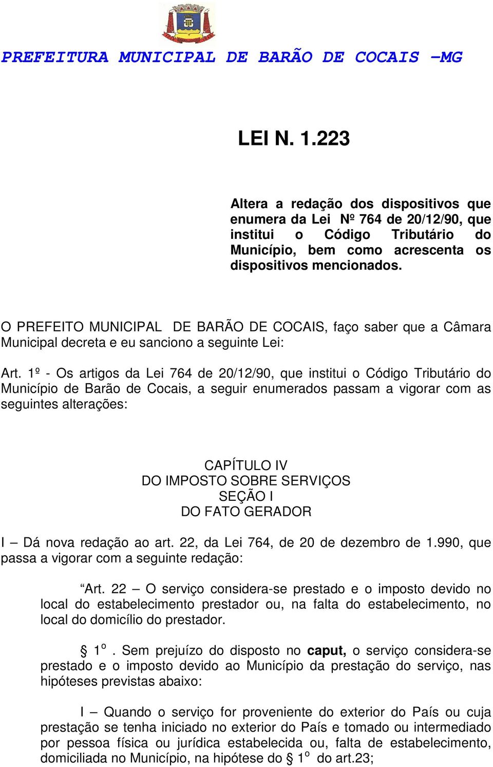 1º - Os artigos da Lei 764 de 20/12/90, que institui o Código Tributário do Município de Barão de Cocais, a seguir enumerados passam a vigorar com as seguintes alterações: CAPÍTULO IV DO IMPOSTO