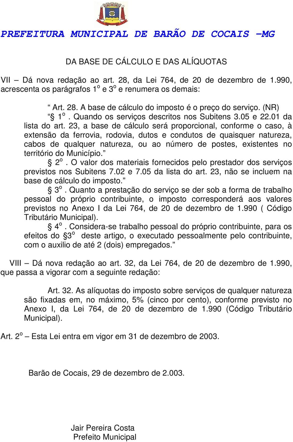 23, a base de cálculo será proporcional, conforme o caso, à extensão da ferrovia, rodovia, dutos e condutos de quaisquer natureza, cabos de qualquer natureza, ou ao número de postes, existentes no