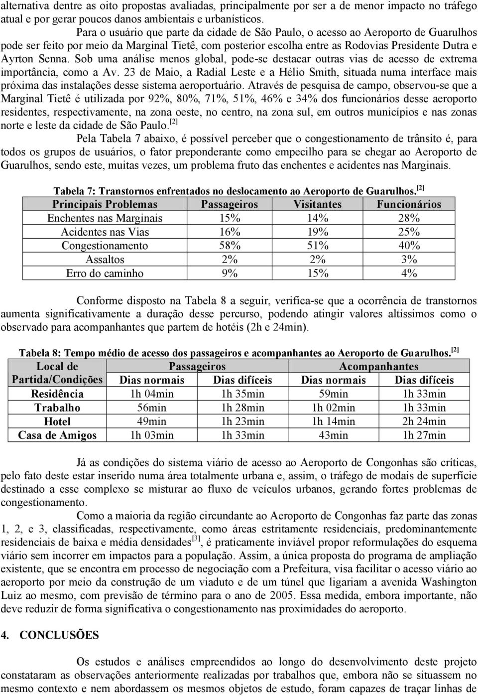 Sob uma análise menos global, pode-se destacar outras vias de acesso de extrema importância, como a Av.