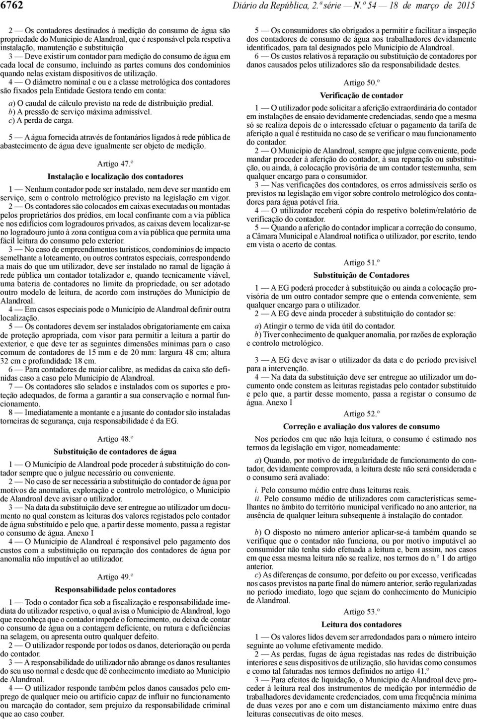 Deve existir um contador para medição do consumo de água em cada local de consumo, incluindo as partes comuns dos condomínios quando nelas existam dispositivos de utilização.