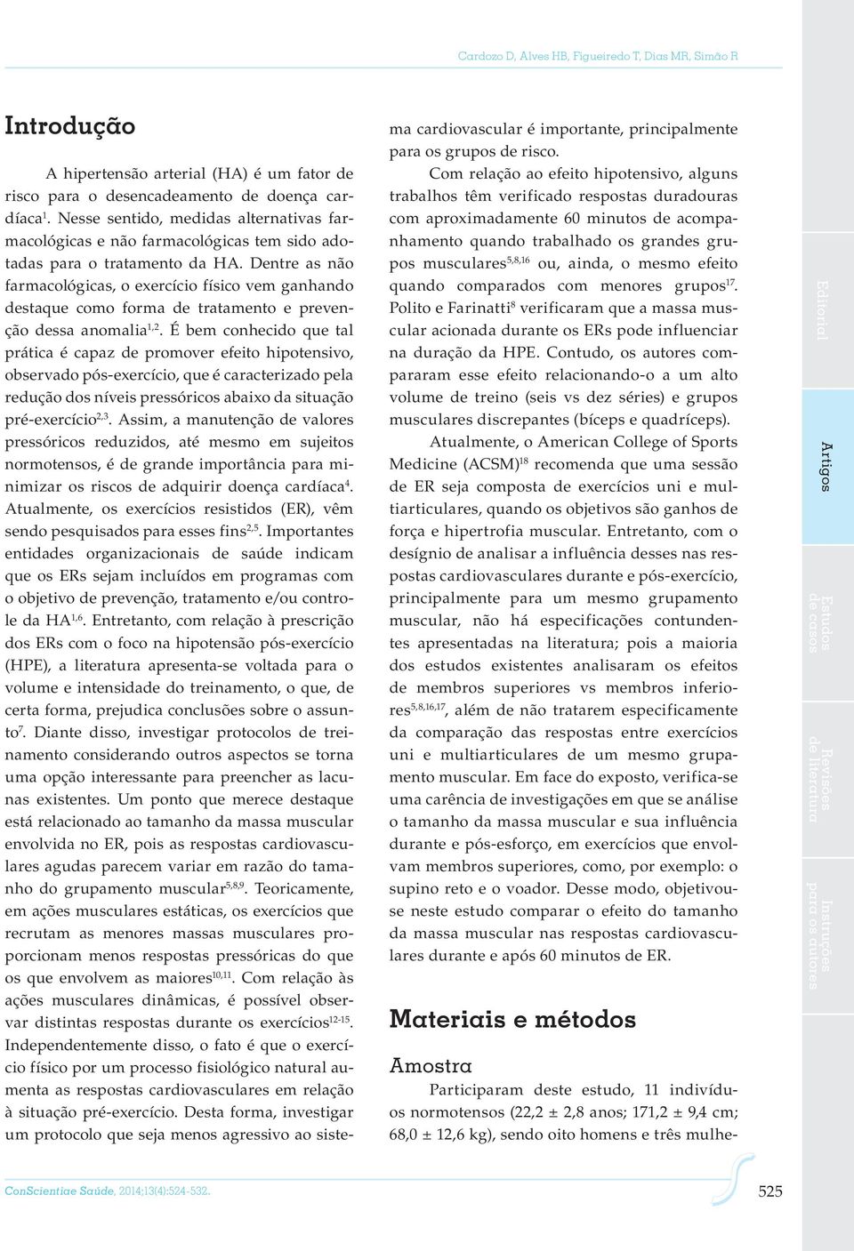 Dentre as não farmacológicas, o exercício físico vem ganhando destaque como forma de tratamento e prevenção dessa anomalia 1,2.