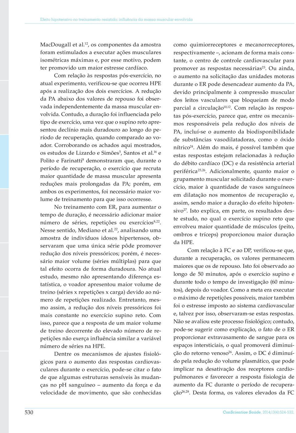 Com relação às respostas pós-exercício, no atual experimento, verificou-se que ocorreu HPE após a realização dos dois exercícios.