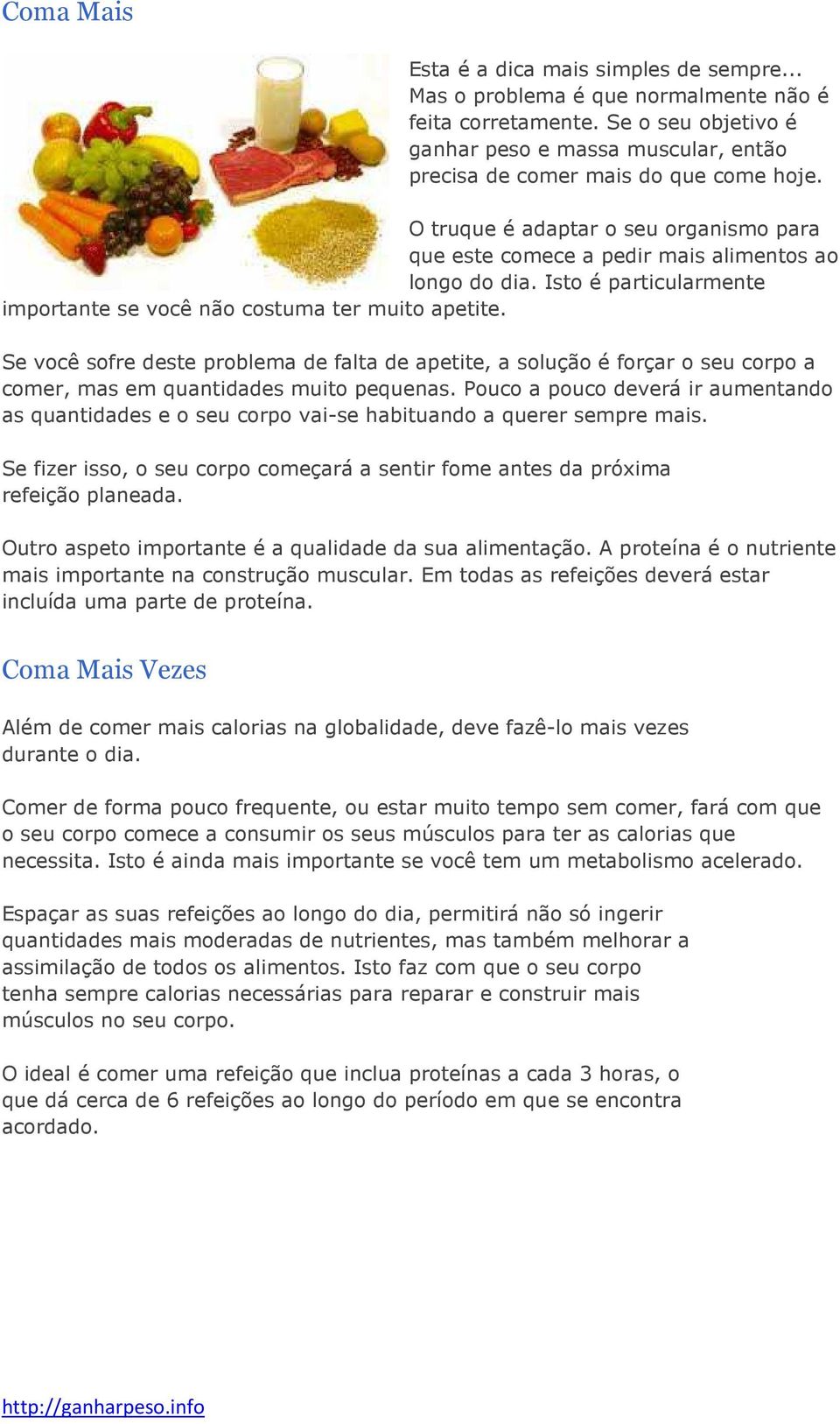 Isto é particularmente importante se você não costuma ter muito apetite. Se você sofre deste problema de falta de apetite, a solução é forçar o seu corpo a comer, mas em quantidades muito pequenas.