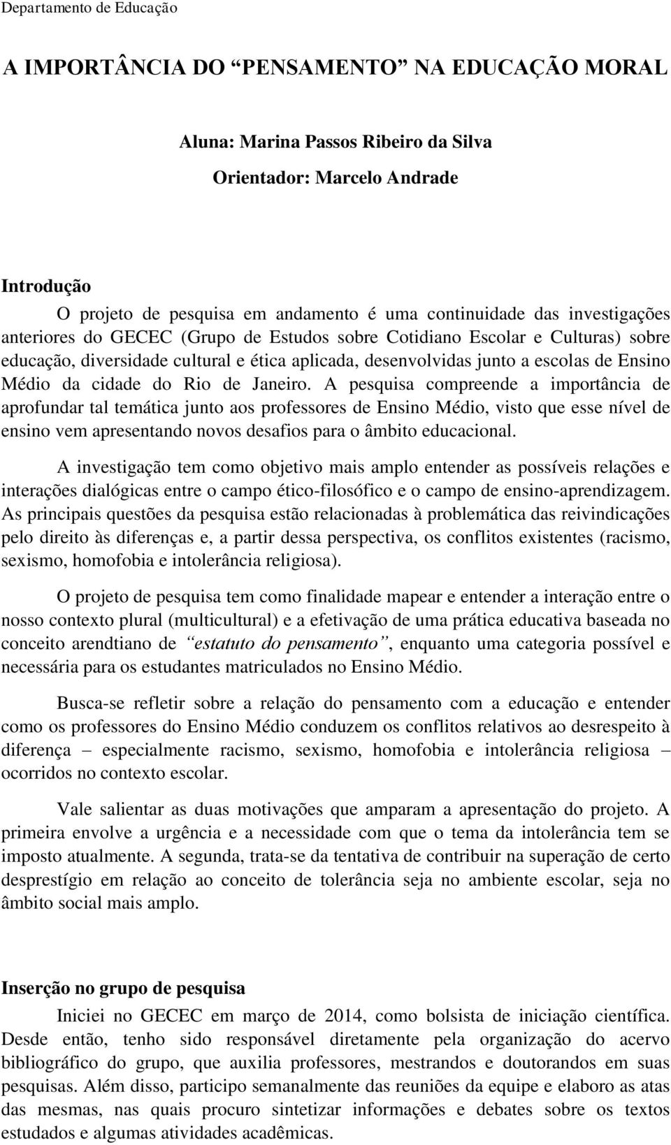 Janeiro. A pesquisa compreende a importância de aprofundar tal temática junto aos professores de Ensino Médio, visto que esse nível de ensino vem apresentando novos desafios para o âmbito educacional.