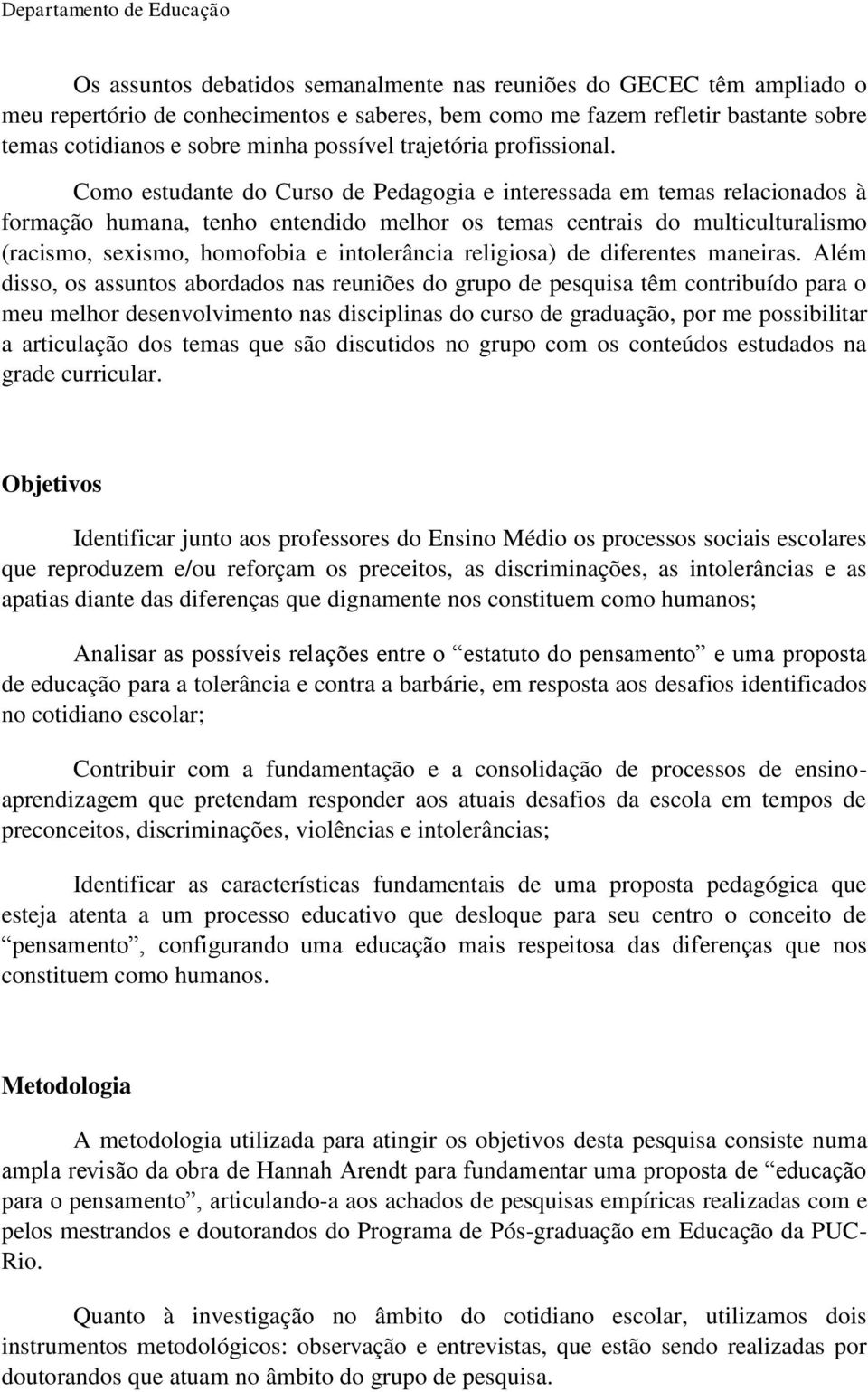 Como estudante do Curso de Pedagogia e interessada em temas relacionados à formação humana, tenho entendido melhor os temas centrais do multiculturalismo (racismo, sexismo, homofobia e intolerância