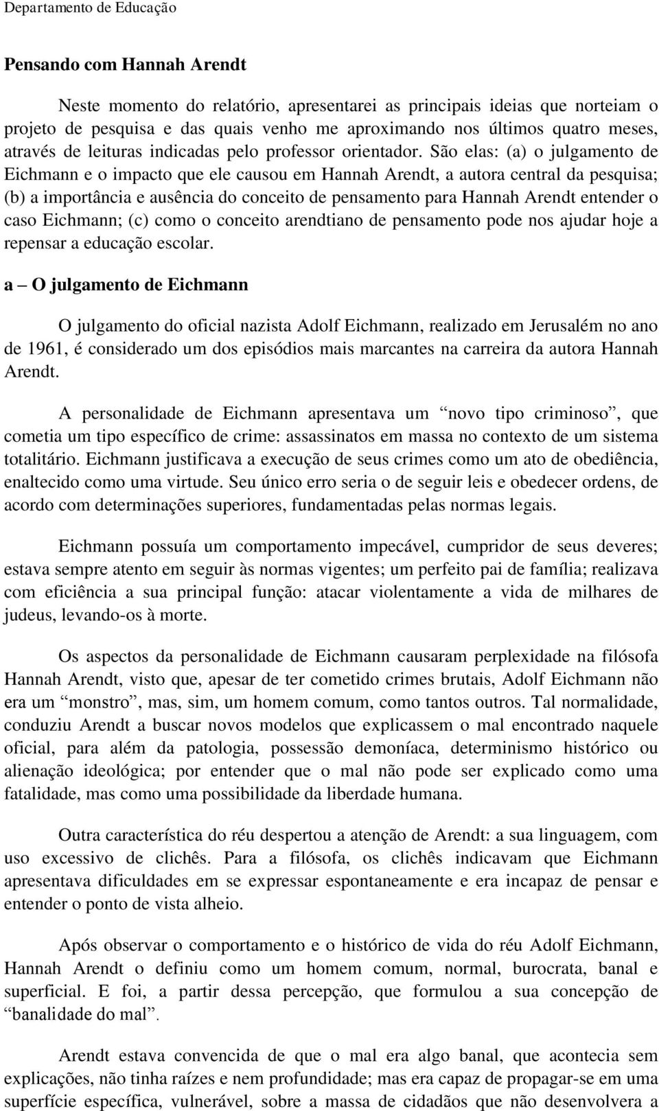 São elas: (a) o julgamento de Eichmann e o impacto que ele causou em Hannah Arendt, a autora central da pesquisa; (b) a importância e ausência do conceito de pensamento para Hannah Arendt entender o