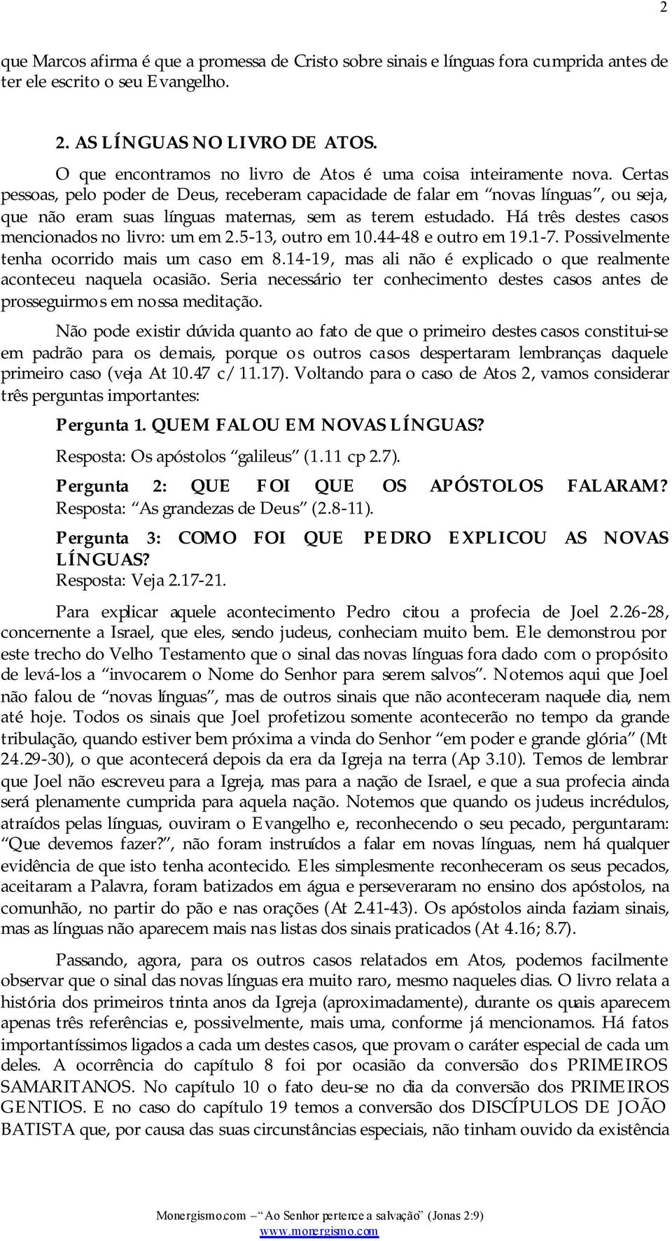 Certas pessoas, pelo poder de Deus, receberam capacidade de falar em novas línguas, ou seja, que não eram suas línguas maternas, sem as terem estudado.