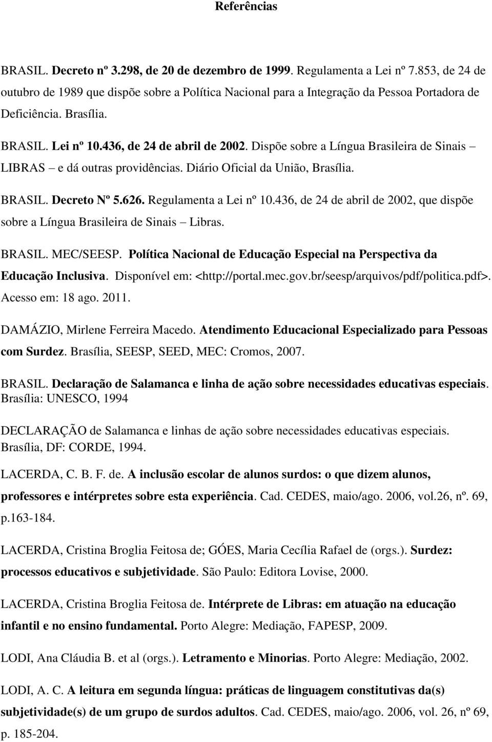 Dispõe sobre a Língua Brasileira de Sinais LIBRAS e dá outras providências. Diário Oficial da União, Brasília. BRASIL. Decreto Nº 5.626. Regulamenta a Lei nº 10.