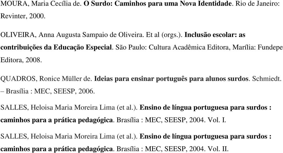 Ideias para ensinar português para alunos surdos. Schmiedt. Brasília : MEC, SEESP, 2006. SALLES, Heloisa Maria Moreira Lima (et al.).