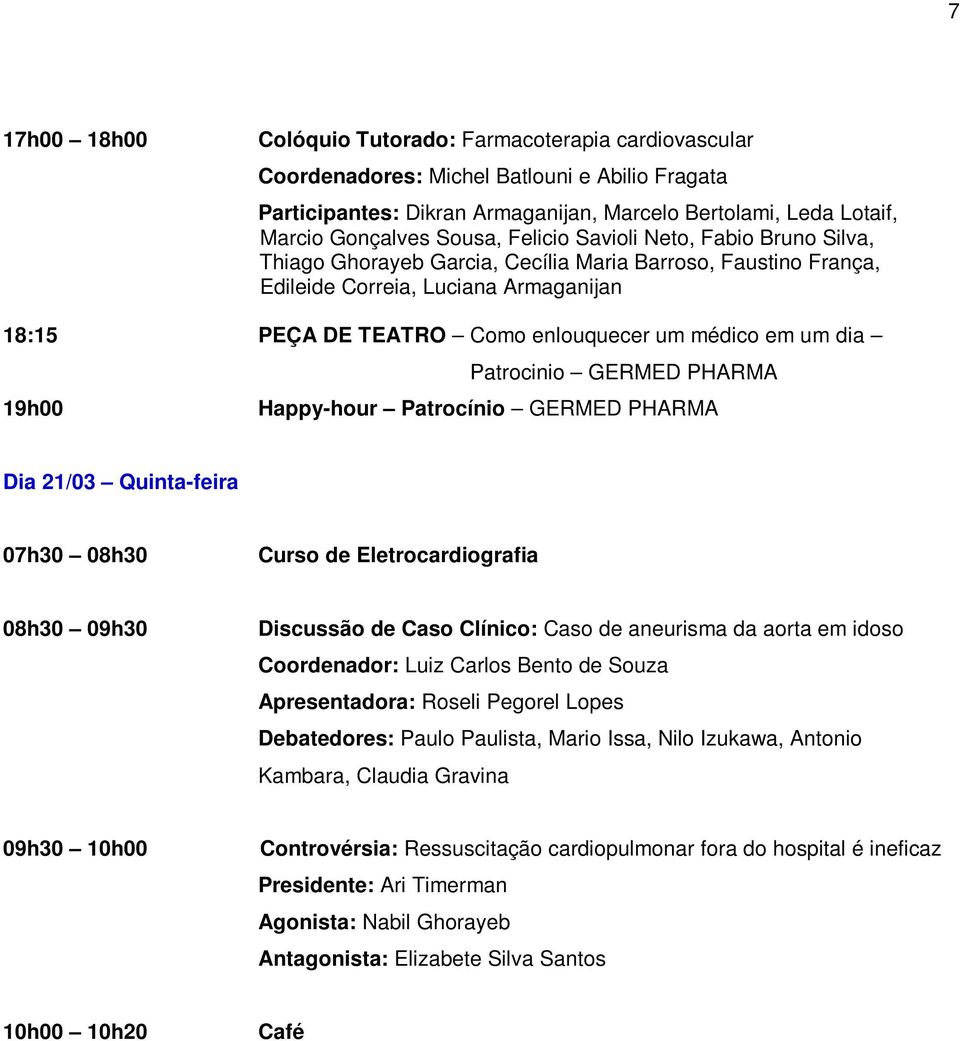 em um dia Patrocinio GERMED PHARMA 19h00 Happy-hour Patrocínio GERMED PHARMA Dia 21/03 Quinta-feira 07h30 08h30 Curso de Eletrocardiografia 08h30 09h30 Discussão de Caso Clínico: Caso de aneurisma da