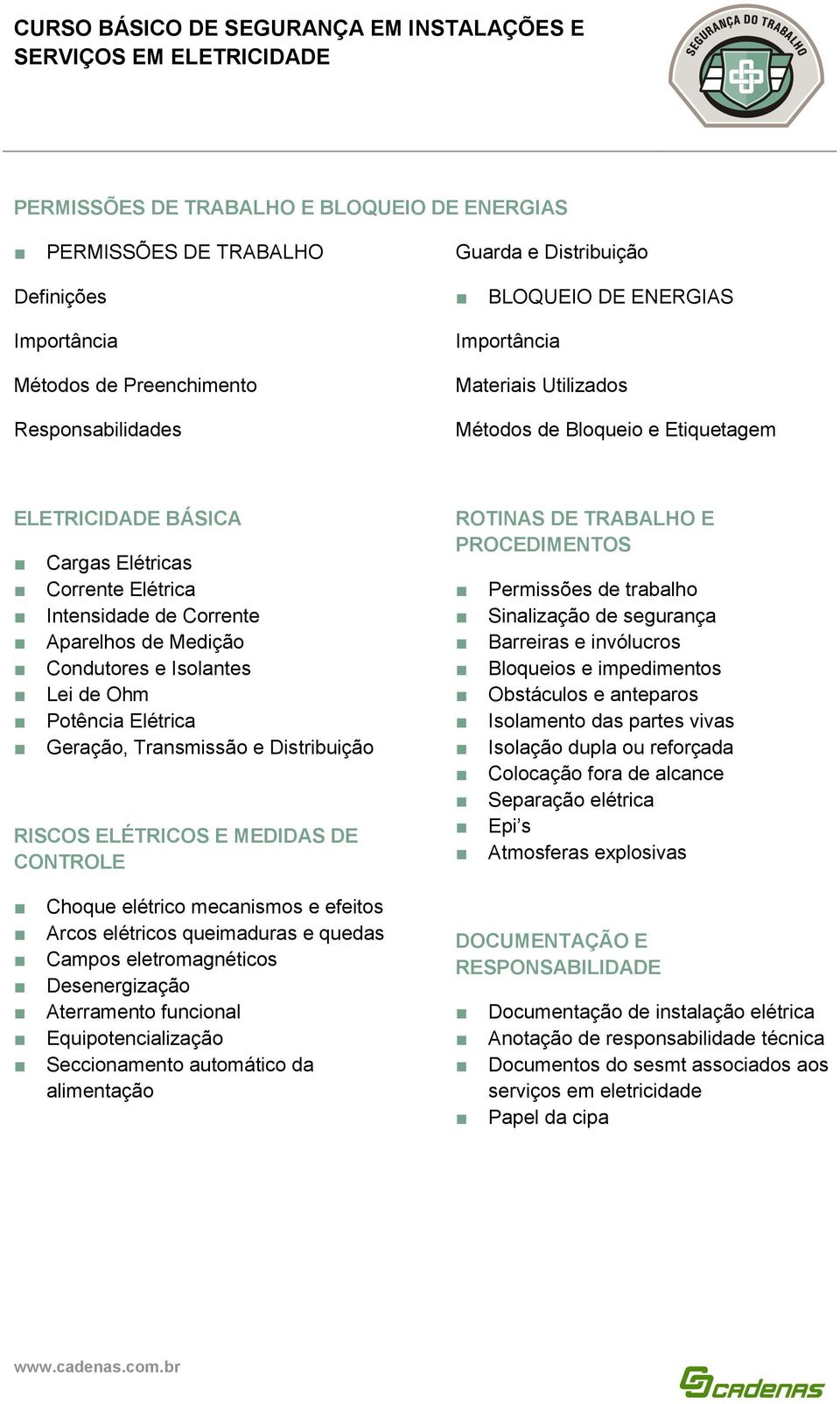 Transmissão e Distribuição RISCOS ELÉTRICOS E MEDIDAS DE CONTROLE ROTINAS DE TRABALHO E PROCEDIMENTOS Permissões de trabalho Sinalização de segurança Barreiras e invólucros Bloqueios e impedimentos