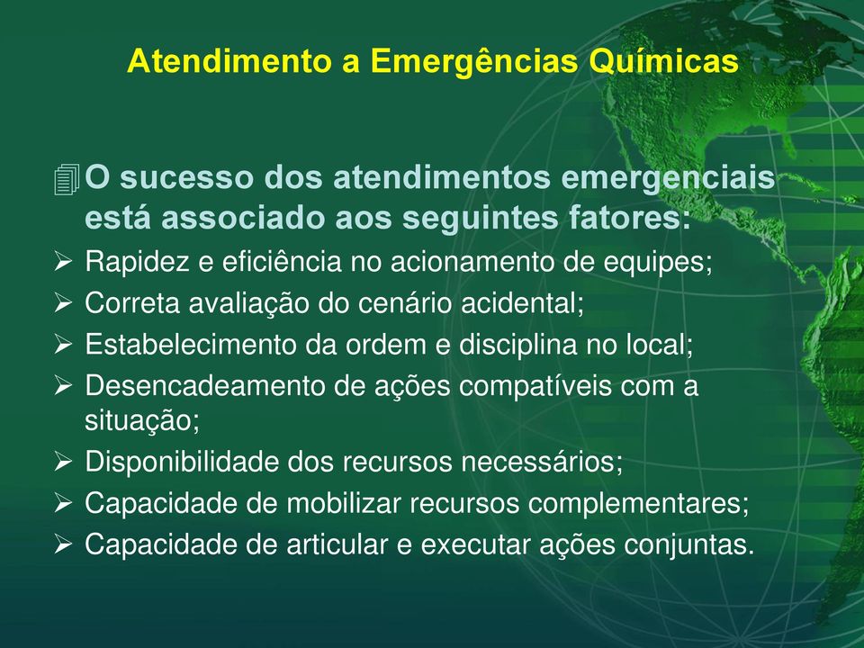 Estabelecimento da ordem e disciplina no local; Desencadeamento de ações compatíveis com a situação;