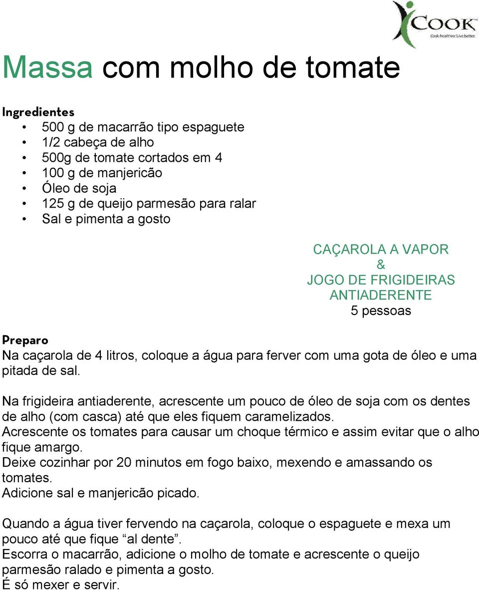 Na frigideira antiaderente, acrescente um pouco de óleo de soja com os dentes de alho (com casca) até que eles fiquem caramelizados.