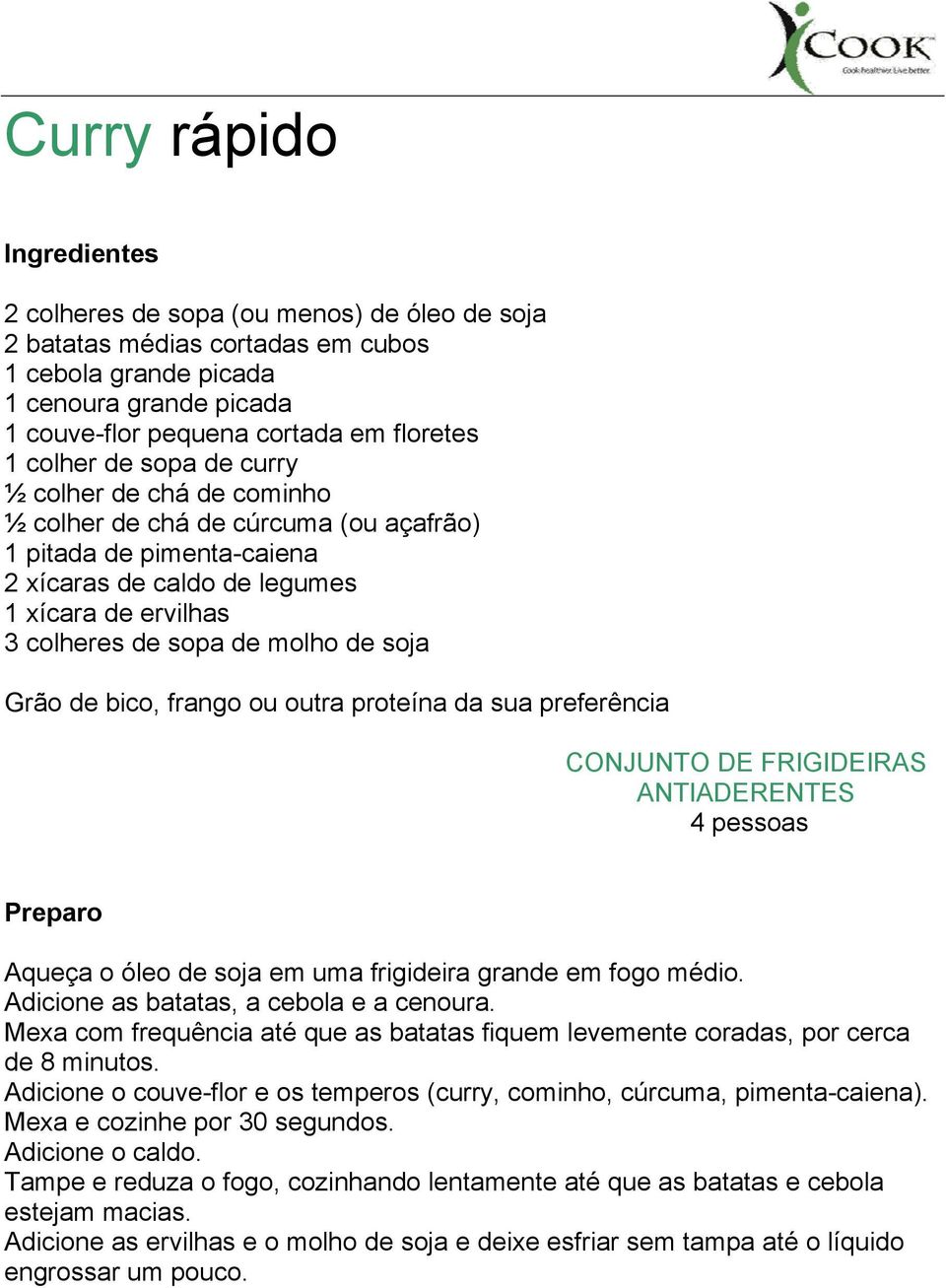 bico, frango ou outra proteína da sua preferência CONJUNTO DE FRIGIDEIRAS Aqueça o óleo de soja em uma frigideira grande em fogo médio. Adicione as batatas, a cebola e a cenoura.