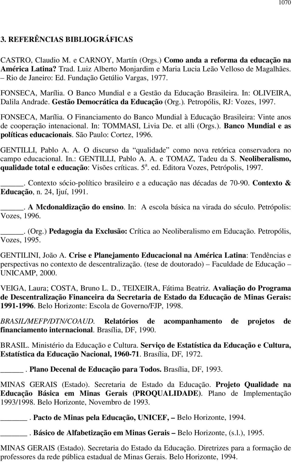 Petropólis, RJ: Vozes, 1997. FONSECA, Marília. O Financiamento do Banco Mundial à Educação Brasileira: Vinte anos de cooperação intenacional. In: TOMMASI, Livia De. et alli (Orgs.).