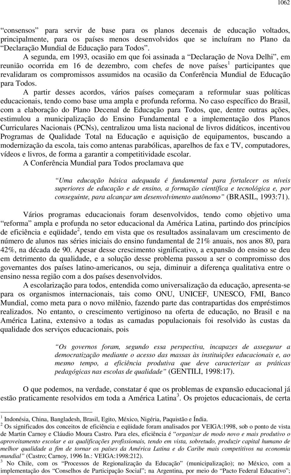 A segunda, em 1993, ocasião em que foi assinada a Declaração de Nova Delhi, em reunião ocorrida em 16 de dezembro, com chefes de nove países 1 participantes que revalidaram os compromissos assumidos