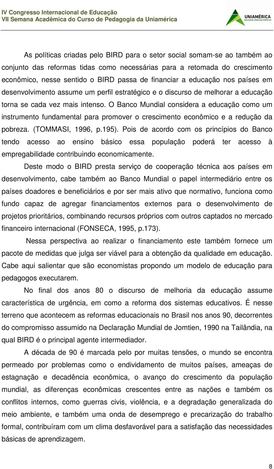 O Banco Mundial considera a educação como um instrumento fundamental para promover o crescimento econômico e a redução da pobreza. (TOMMASI, 1996, p.195).