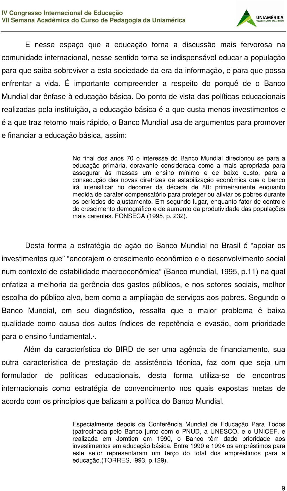 Do ponto de vista das políticas educacionais realizadas pela instituição, a educação básica é a que custa menos investimentos e é a que traz retorno mais rápido, o Banco Mundial usa de argumentos