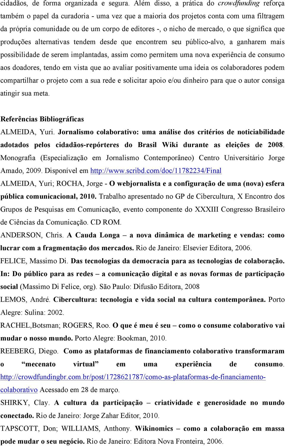 mercado, o que significa que produções alternativas tendem desde que encontrem seu público-alvo, a ganharem mais possibilidade de serem implantadas, assim como permitem uma nova experiência de