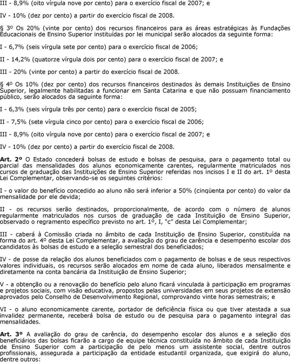 (seis vírgula sete por cento) para o exercício fiscal de 2006; II - 14,2% (quatorze vírgula dois por cento) para o exercício fiscal de 2007; e III - 20% (vinte por cento) a partir do exercício fiscal