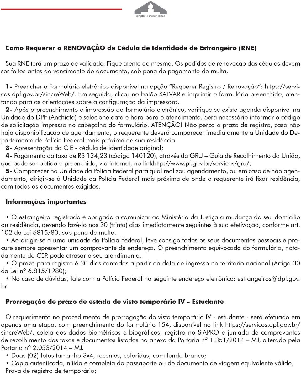 1- Preencher o Formulário eletrônico disponível na opção Requerer Registro / Renovação : https://servicos.dpf.gov.br/sincreweb/.