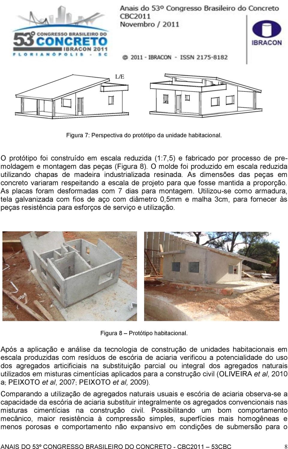 As dimensões das peças em concreto variaram respeitando a escala de projeto para que fosse mantida a proporção. As placas foram desformadas com 7 dias para montagem.