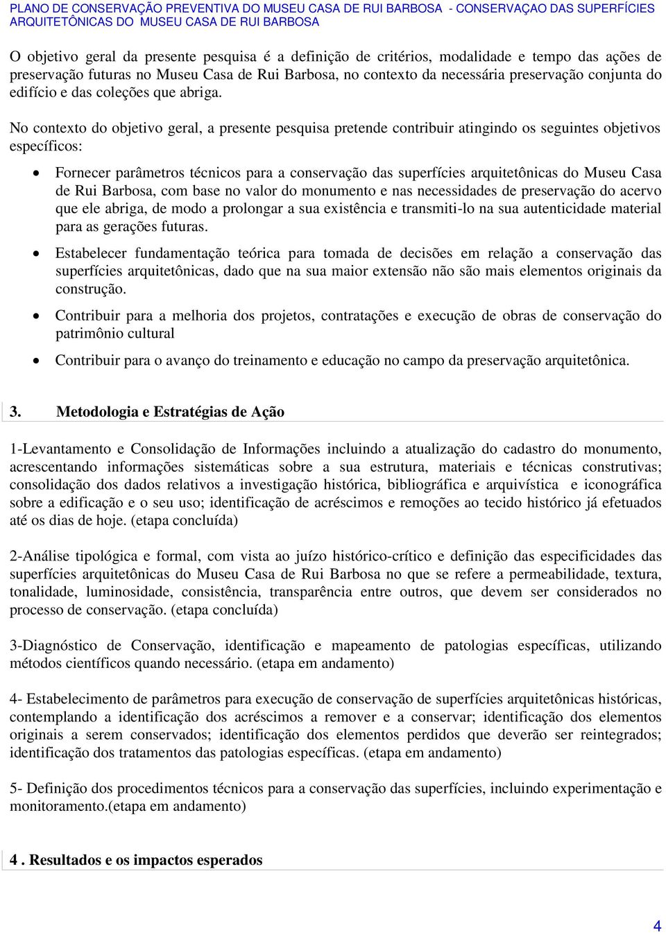 No contexto do objetivo geral, a presente pesquisa pretende contribuir atingindo os seguintes objetivos específicos: Fornecer parâmetros técnicos para a conservação das superfícies arquitetônicas do