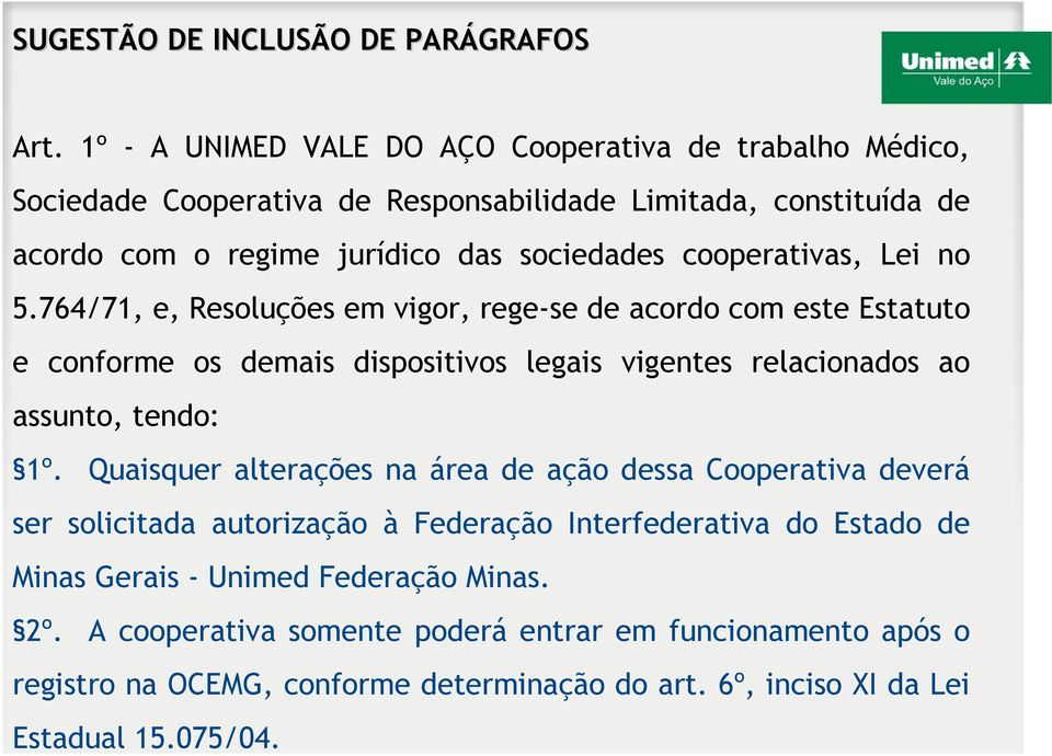 cooperativas, Lei no 5.764/71, e, Resoluções em vigor, rege-se de acordo com este Estatuto e conforme os demais dispositivos legais vigentes relacionados ao assunto, tendo: 1º.